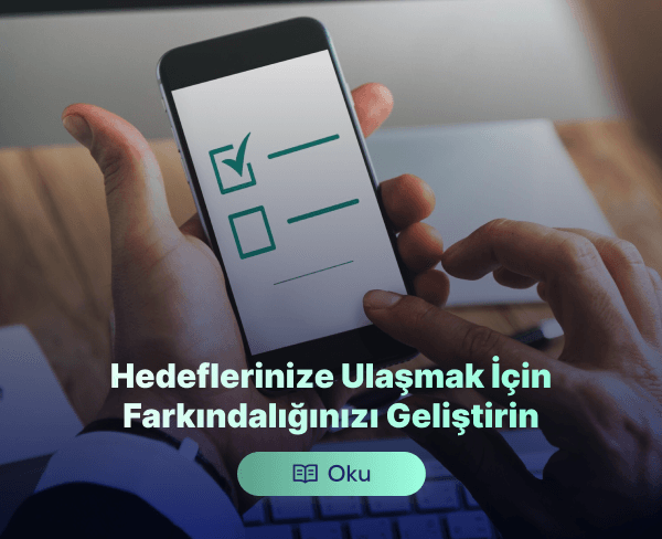 Hedeflerinize Ulaşmak İçin Farkındalığınızı Geliştirin